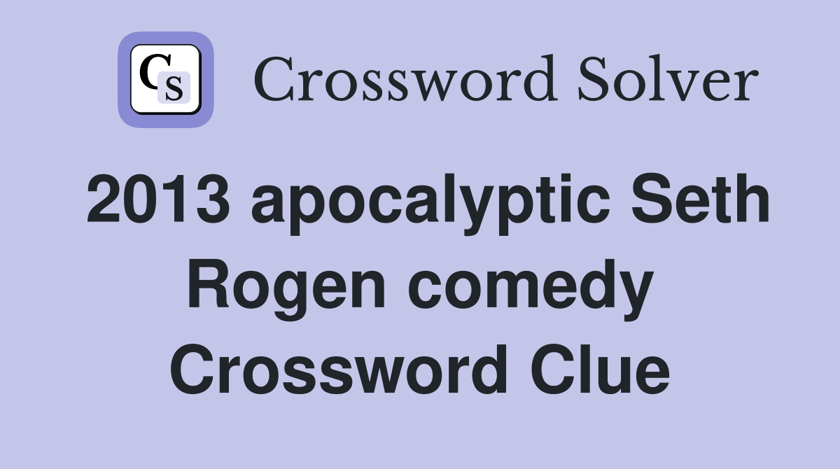 2013 apocalyptic Seth Rogen comedy Crossword Clue