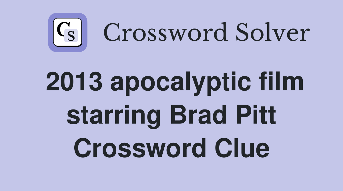 2013 apocalyptic film starring Brad Pitt Crossword Clue