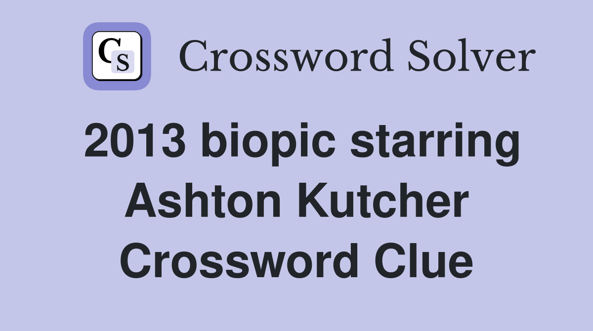 2013 biopic starring Ashton Kutcher Crossword Clue