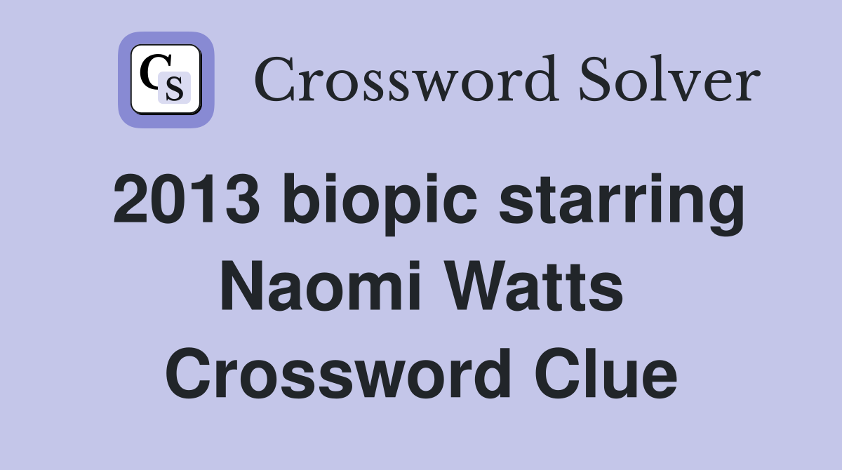 2013 biopic starring Naomi Watts Crossword Clue