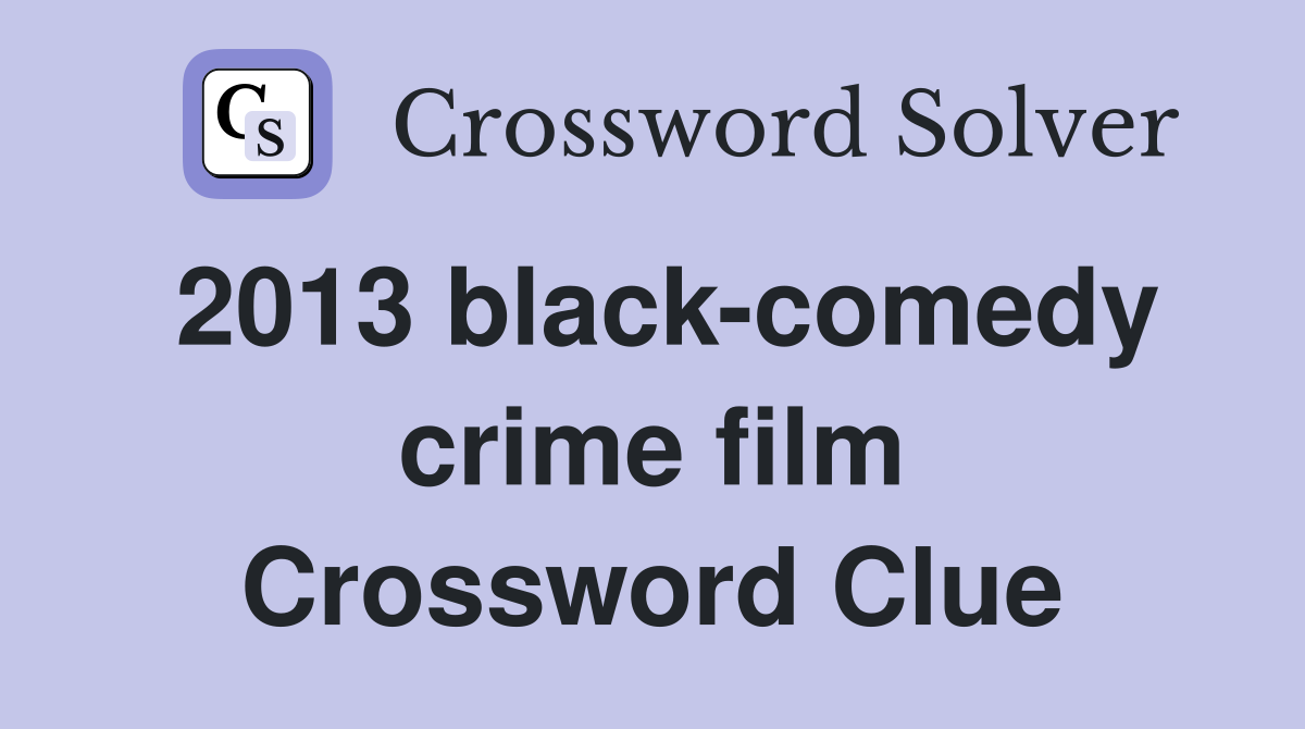 2013 black-comedy crime film Crossword Clue