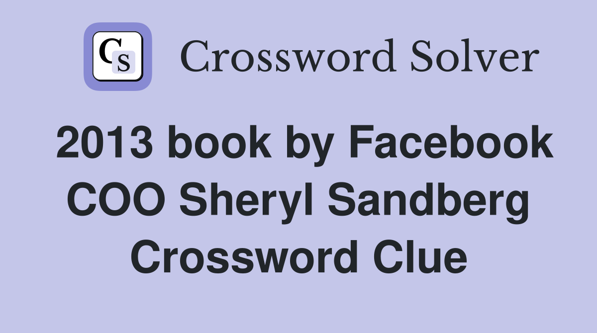 2013 book by Facebook COO Sheryl Sandberg Crossword Clue