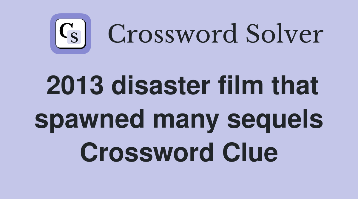 2013 disaster film that spawned many sequels Crossword Clue