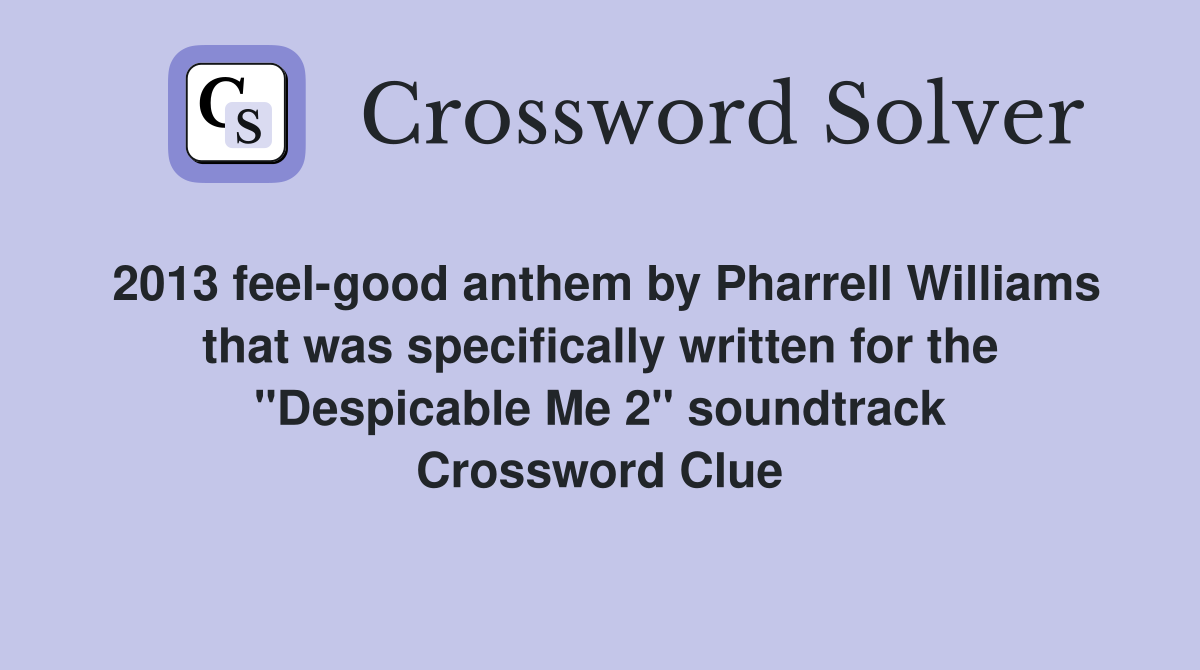 2013 feel-good anthem by Pharrell Williams that was specifically written for the "Despicable Me 2" soundtrack Crossword Clue