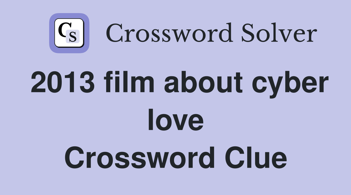 2013 film about cyber love Crossword Clue