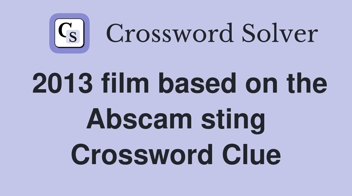 2013 film based on the Abscam sting Crossword Clue