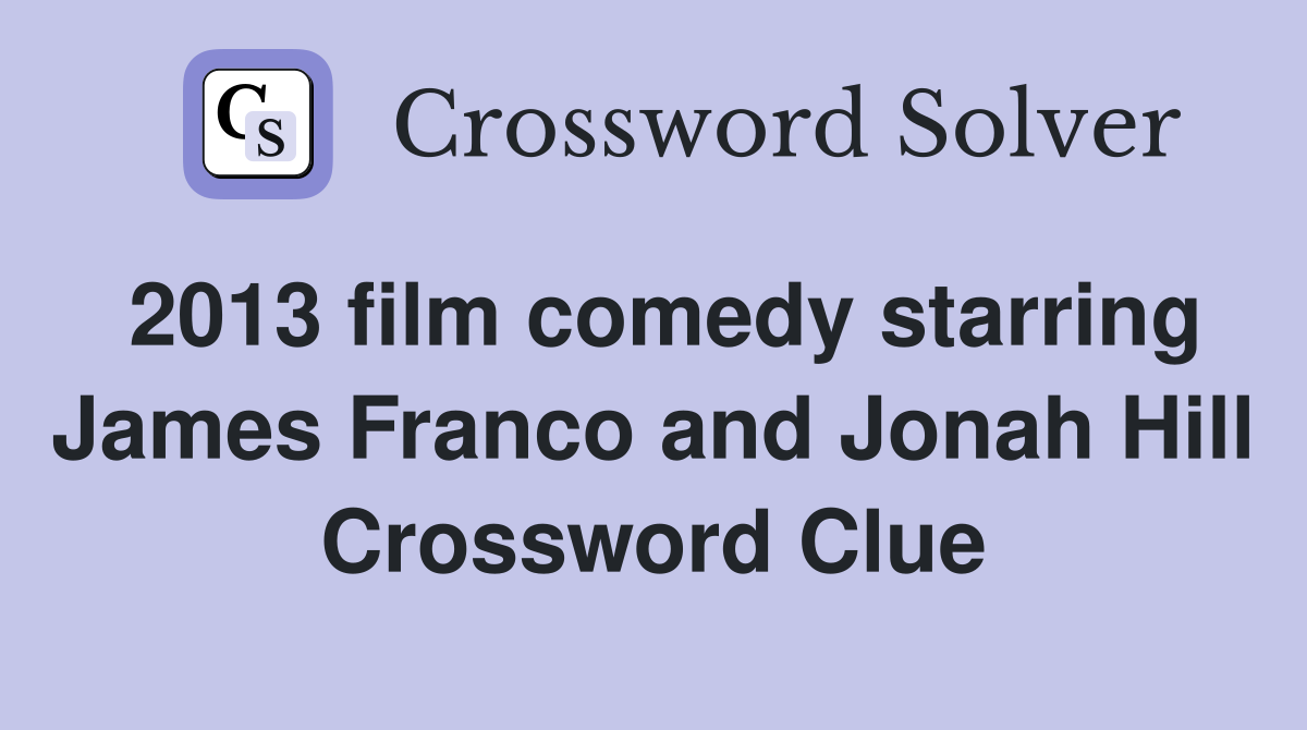 2013 film comedy starring James Franco and Jonah Hill Crossword Clue