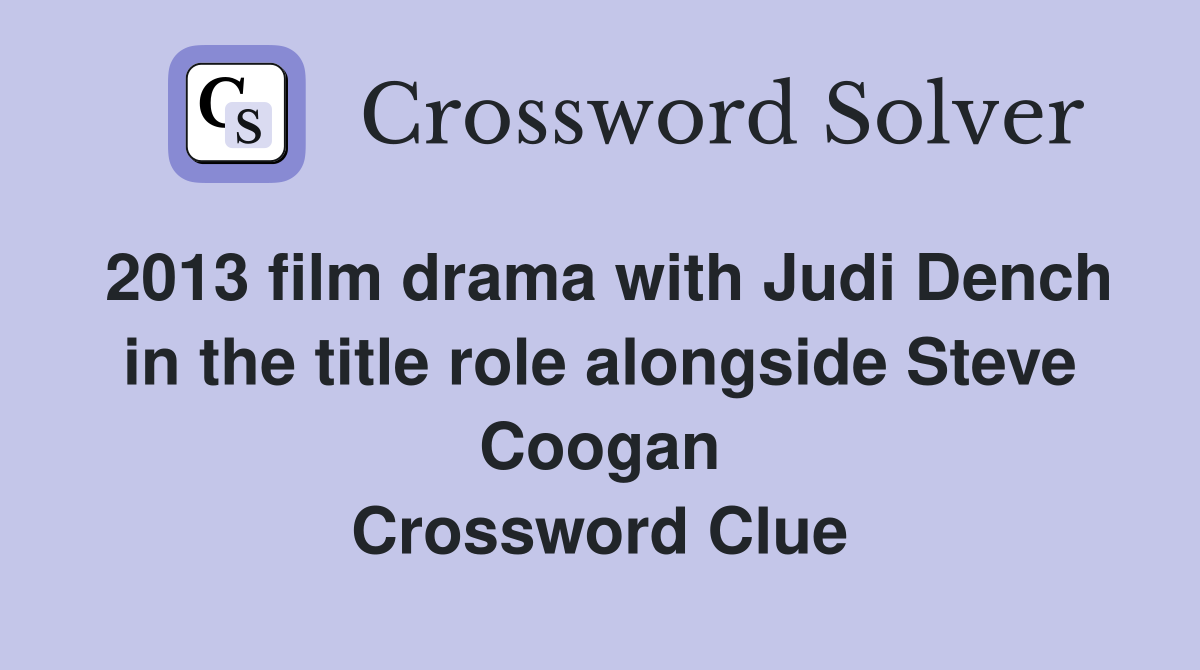 2013 film drama with Judi Dench in the title role alongside Steve Coogan Crossword Clue