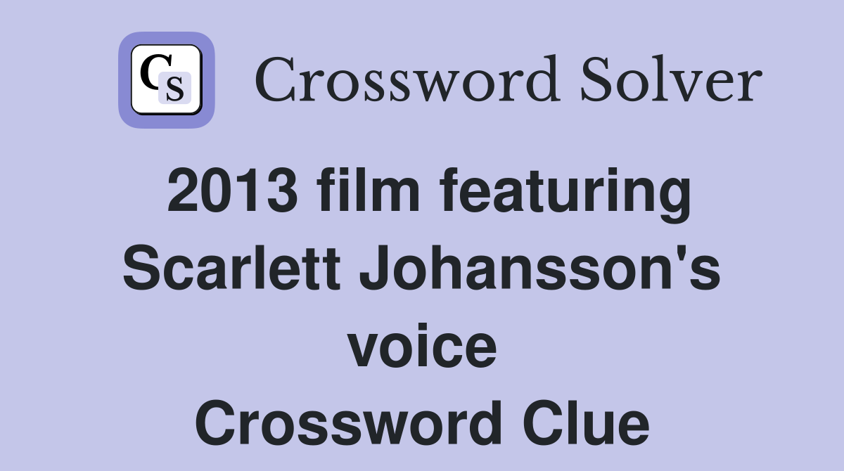 2013 film featuring Scarlett Johansson's voice Crossword Clue