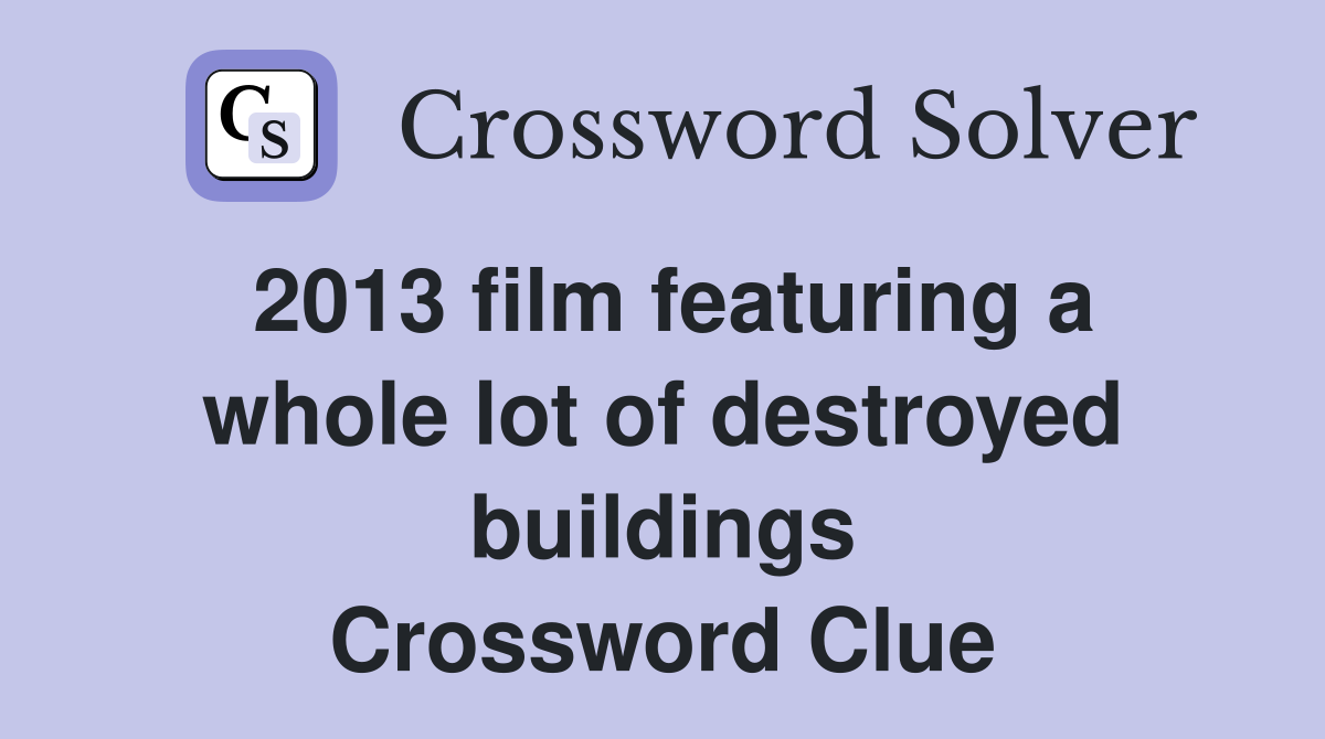 2013 film featuring a whole lot of destroyed buildings Crossword Clue