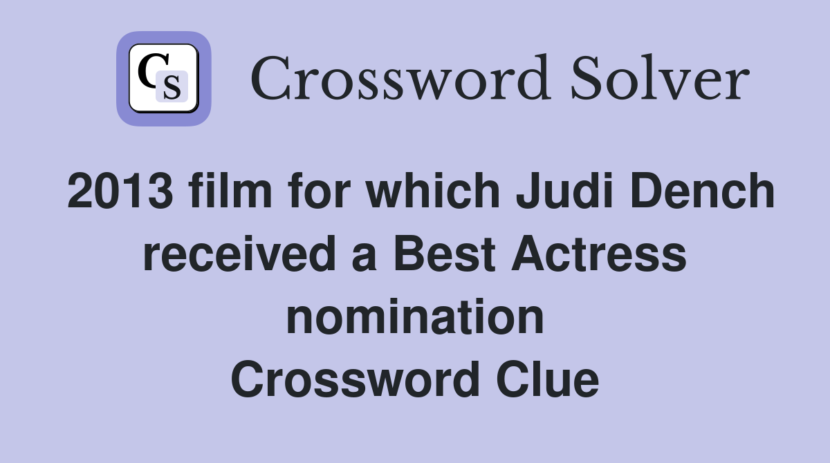2013 film for which Judi Dench received a Best Actress nomination Crossword Clue