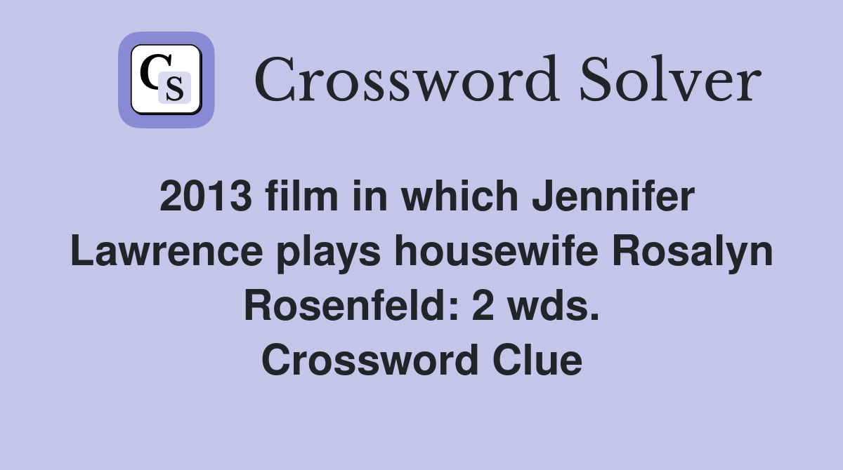 2013 film in which Jennifer Lawrence plays housewife Rosalyn Rosenfeld: 2 wds. Crossword Clue