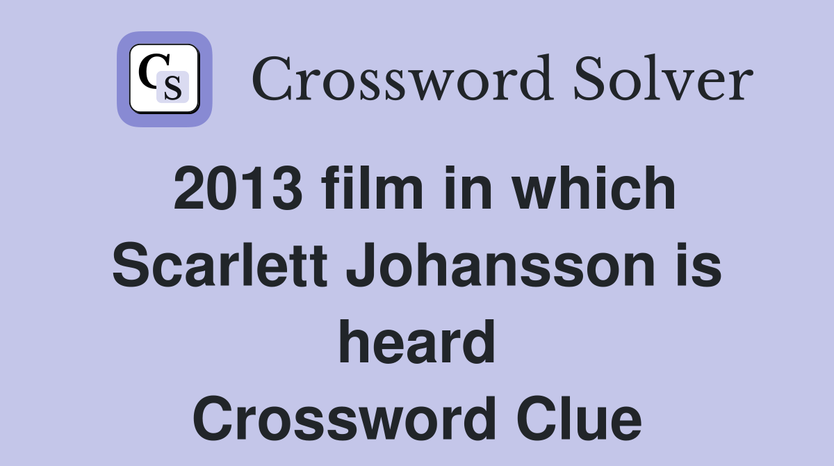 2013 film in which Scarlett Johansson is heard Crossword Clue
