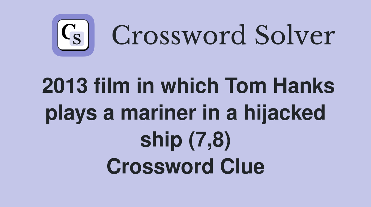 2013 film in which Tom Hanks plays a mariner in a hijacked ship (7,8) Crossword Clue