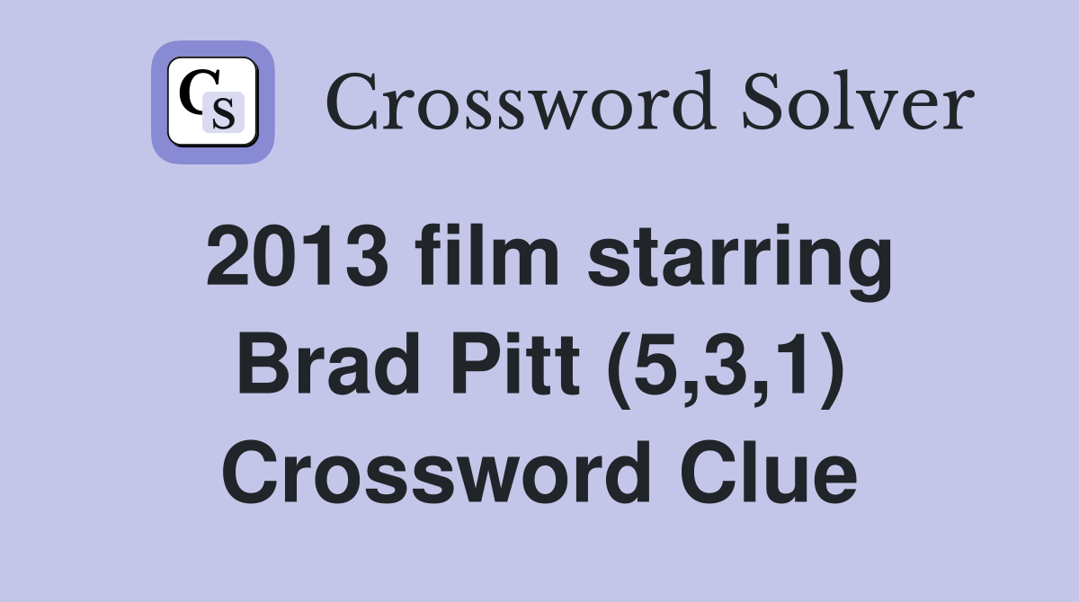 2013 film starring Brad Pitt (5,3,1) Crossword Clue