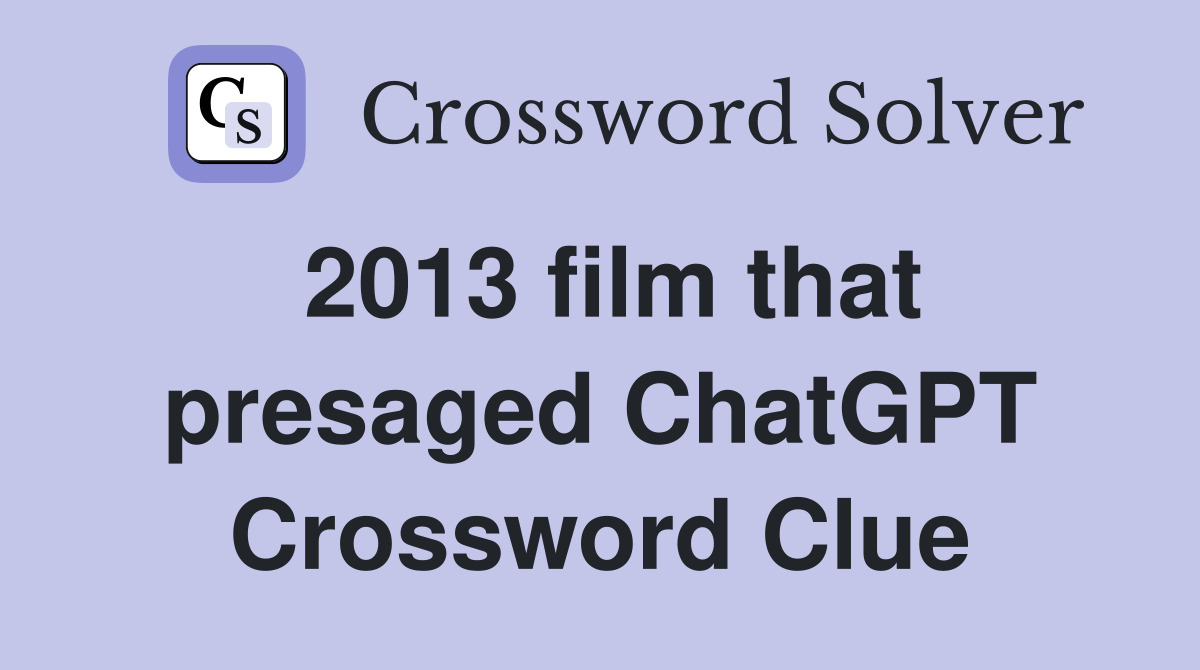 2013 film that presaged ChatGPT Crossword Clue