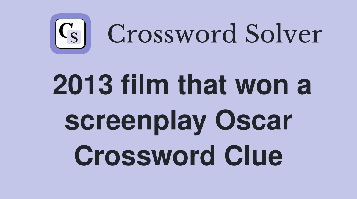 2013 film that won a screenplay Oscar Crossword Clue