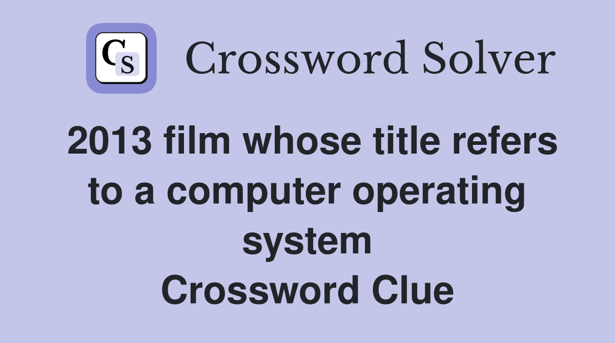 2013 film whose title refers to a computer operating system Crossword Clue