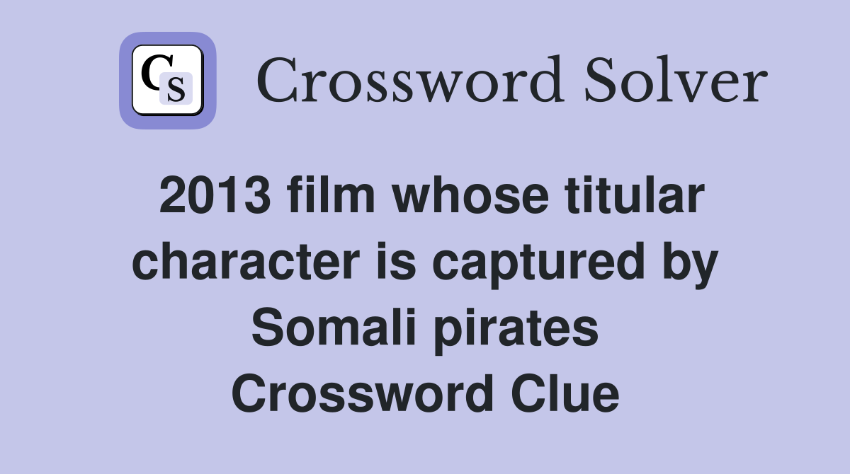 2013 film whose titular character is captured by Somali pirates Crossword Clue