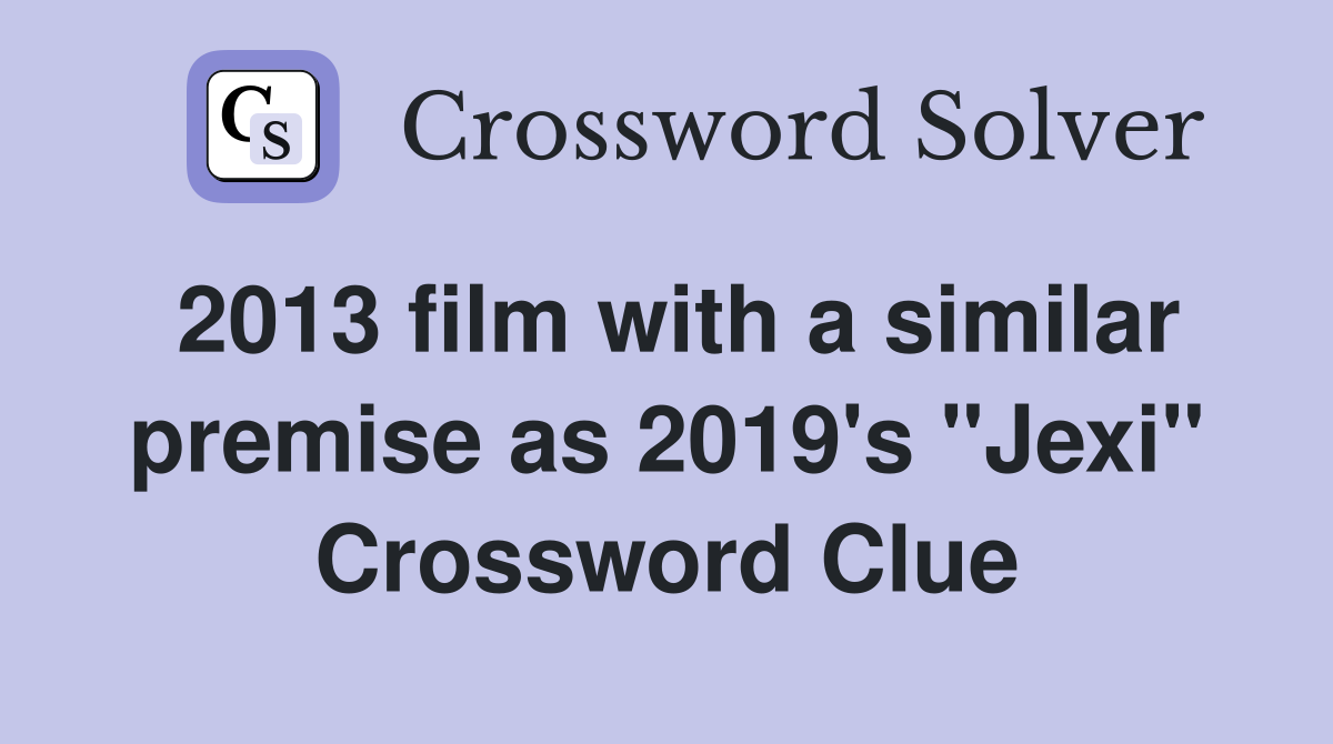 2013 film with a similar premise as 2019's "Jexi" Crossword Clue