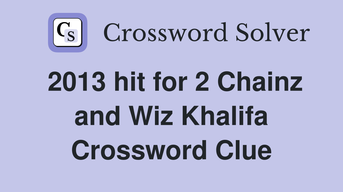 2013 hit for 2 Chainz and Wiz Khalifa Crossword Clue