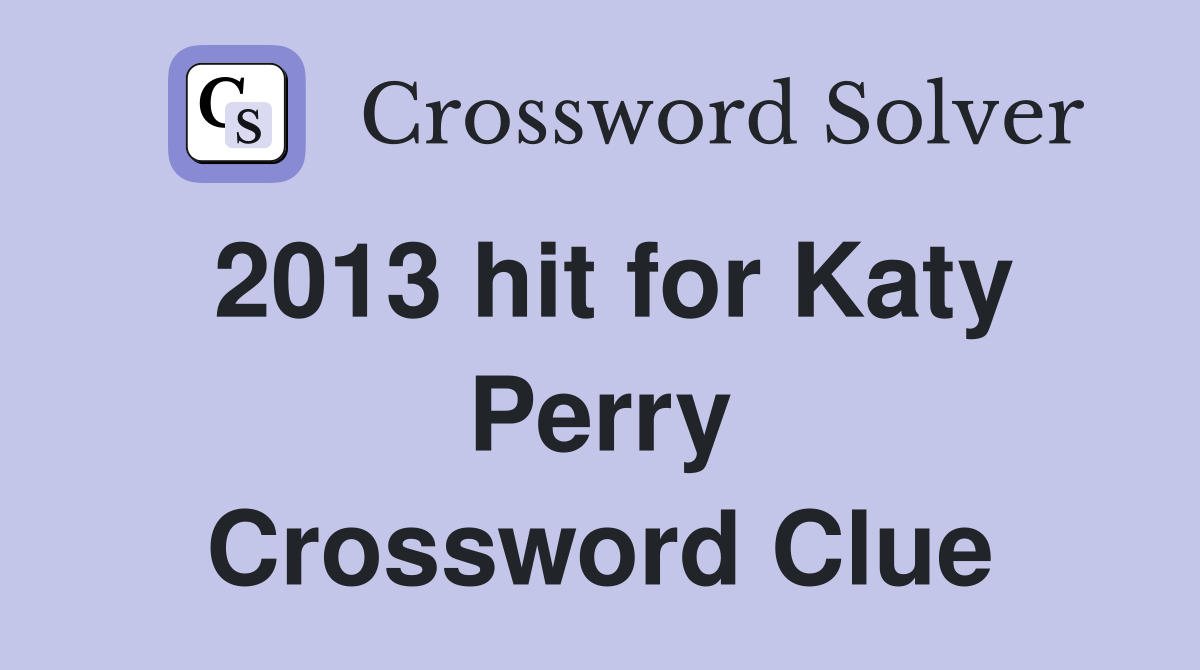 2013 hit for Katy Perry Crossword Clue
