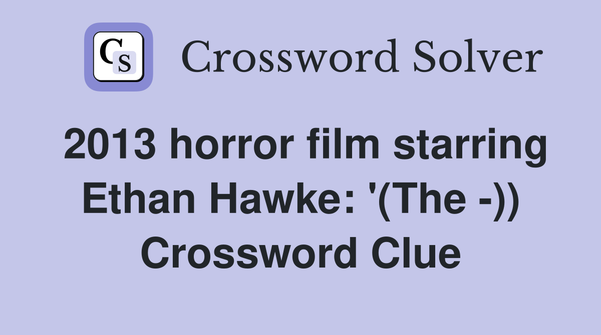 2013 horror film starring Ethan Hawke: '(The -)) Crossword Clue