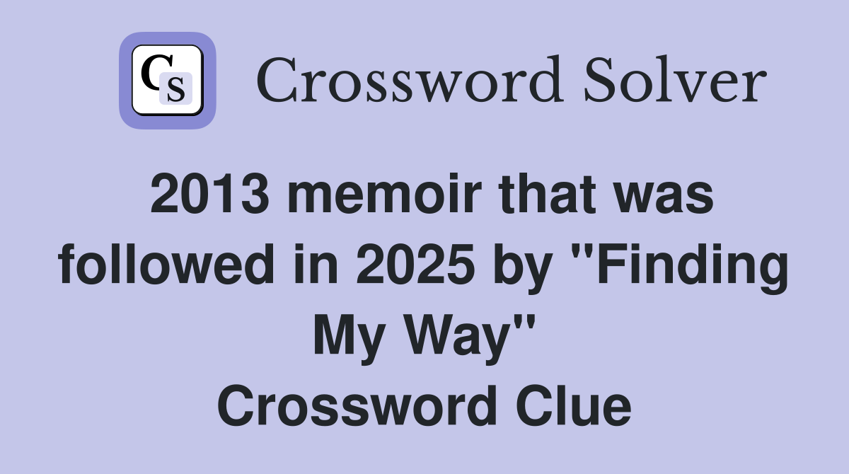 2013 memoir that was followed in 2025 by "Finding My Way" Crossword Clue