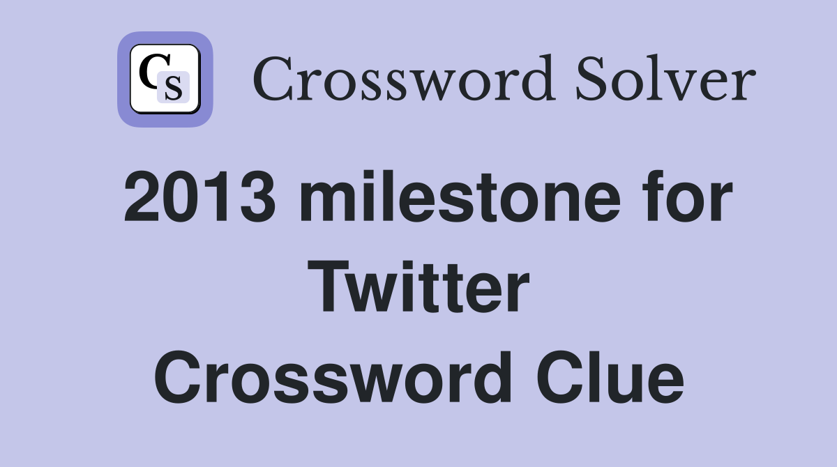 2013 milestone for Twitter Crossword Clue