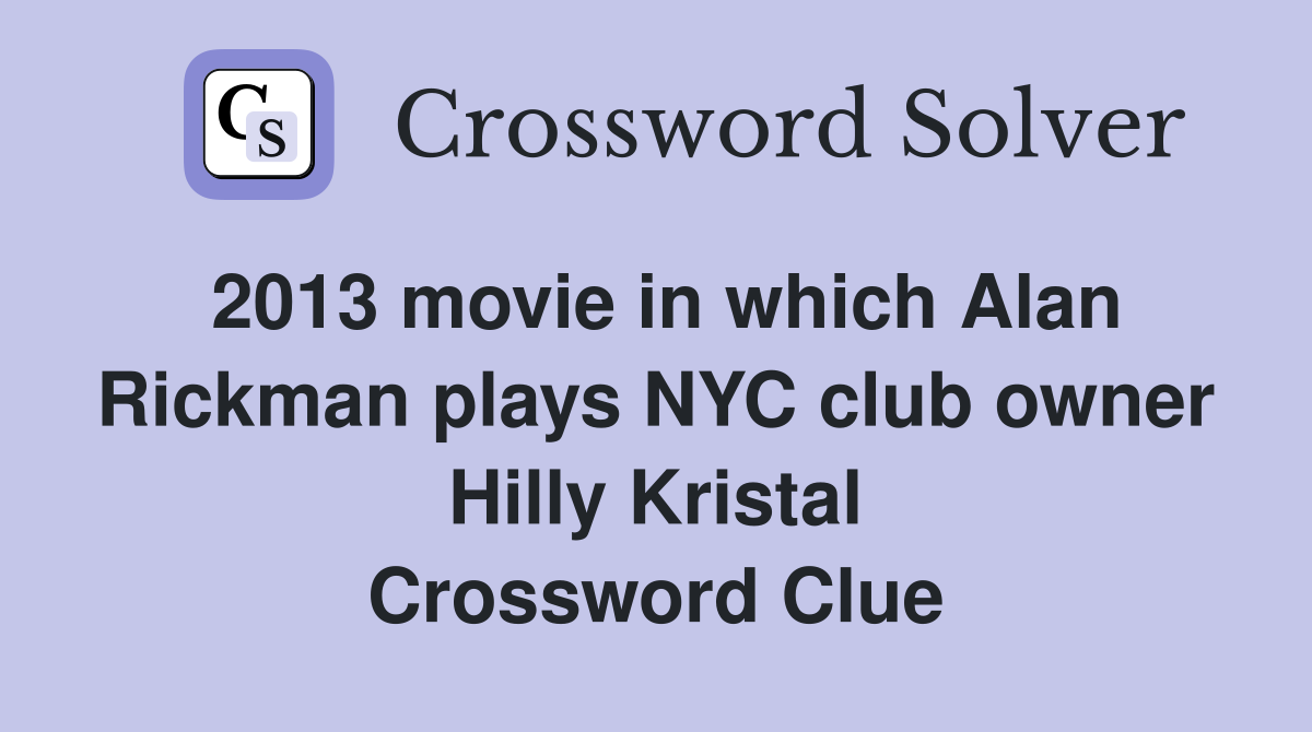 2013 movie in which Alan Rickman plays NYC club owner Hilly Kristal Crossword Clue