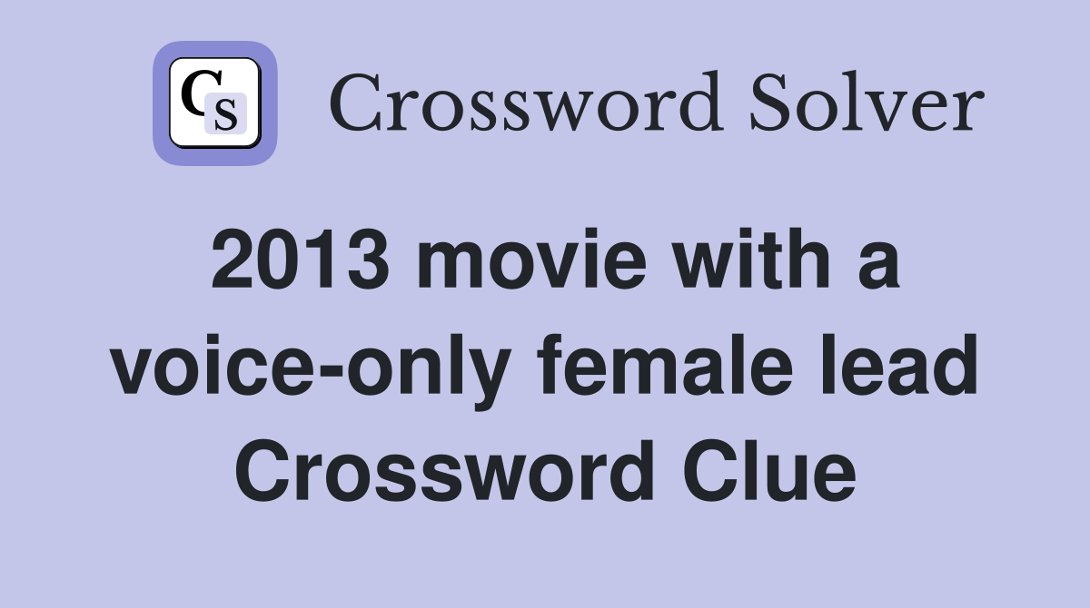 2013 movie with a voice-only female lead Crossword Clue