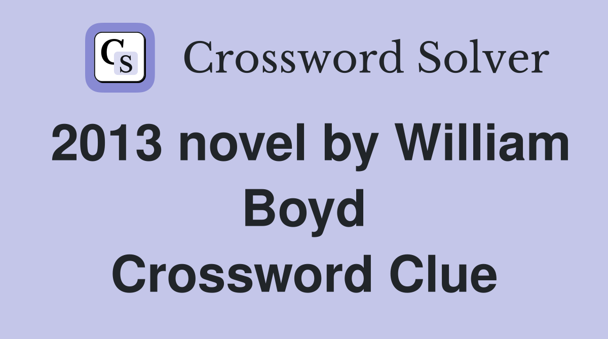 2013 novel by William Boyd Crossword Clue