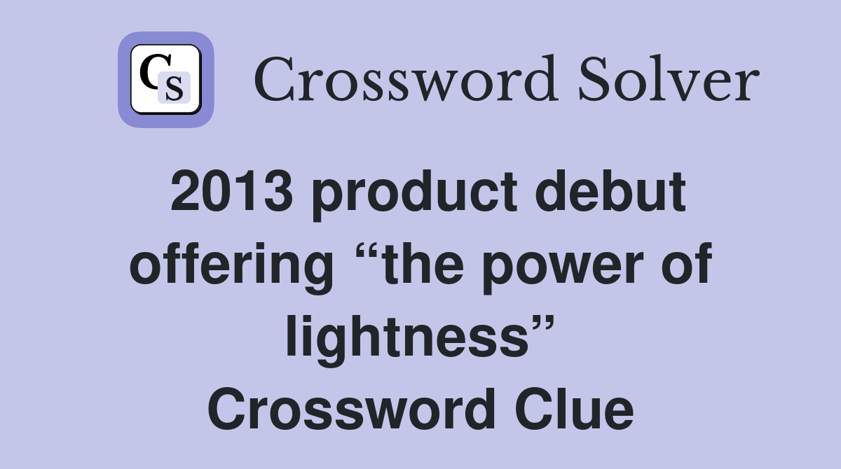 2013 product debut offering “the power of lightness” Crossword Clue