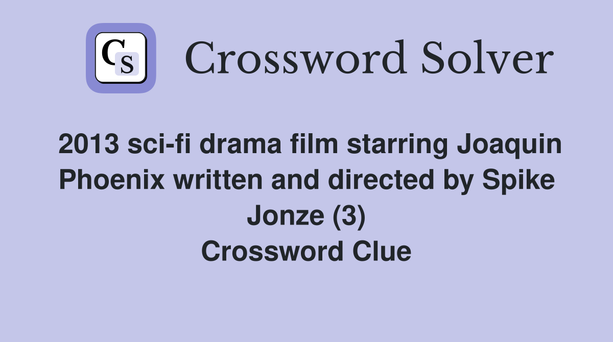 2013 sci-fi drama film starring Joaquin Phoenix written and directed by Spike Jonze (3) Crossword Clue