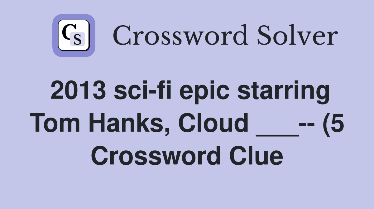 2013 sci fi epic starring Tom Hanks Cloud (5) Crossword Clue 2013 sci fi epic starring Tom Hanks Cloud (5) Crossword Clue