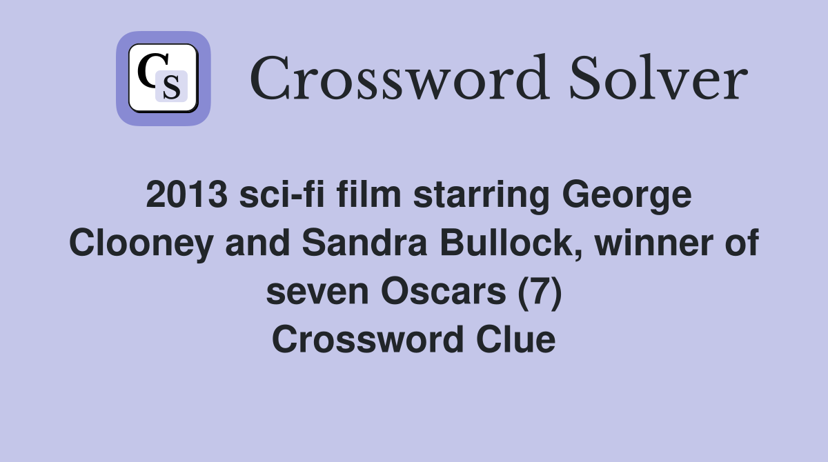 2013 sci-fi film starring George Clooney and Sandra Bullock, winner of seven Oscars (7) Crossword Clue
