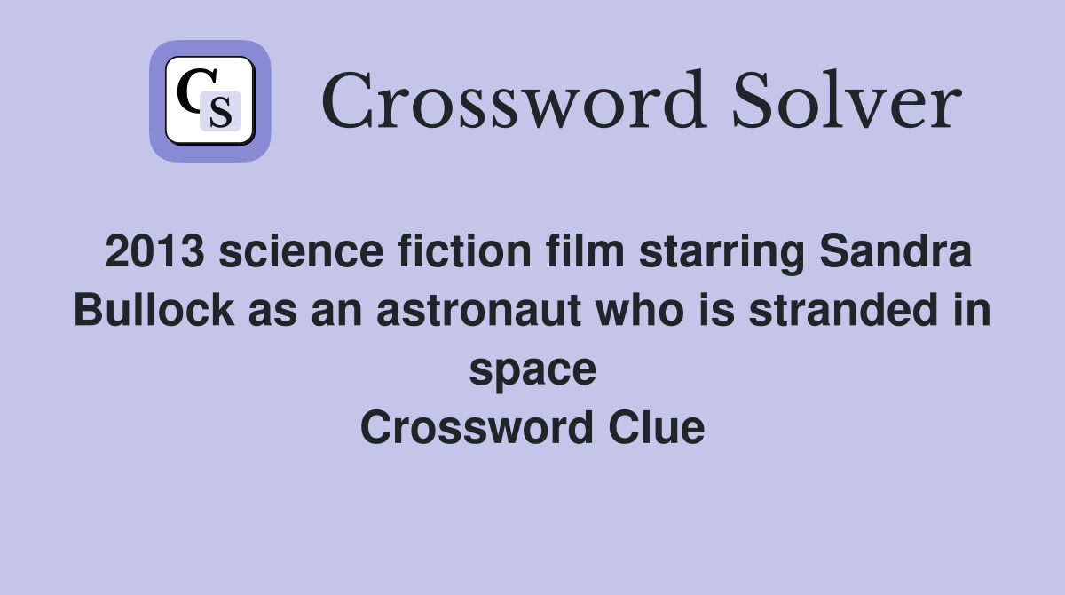 2013 science fiction film starring Sandra Bullock as an astronaut who is stranded in space Crossword Clue