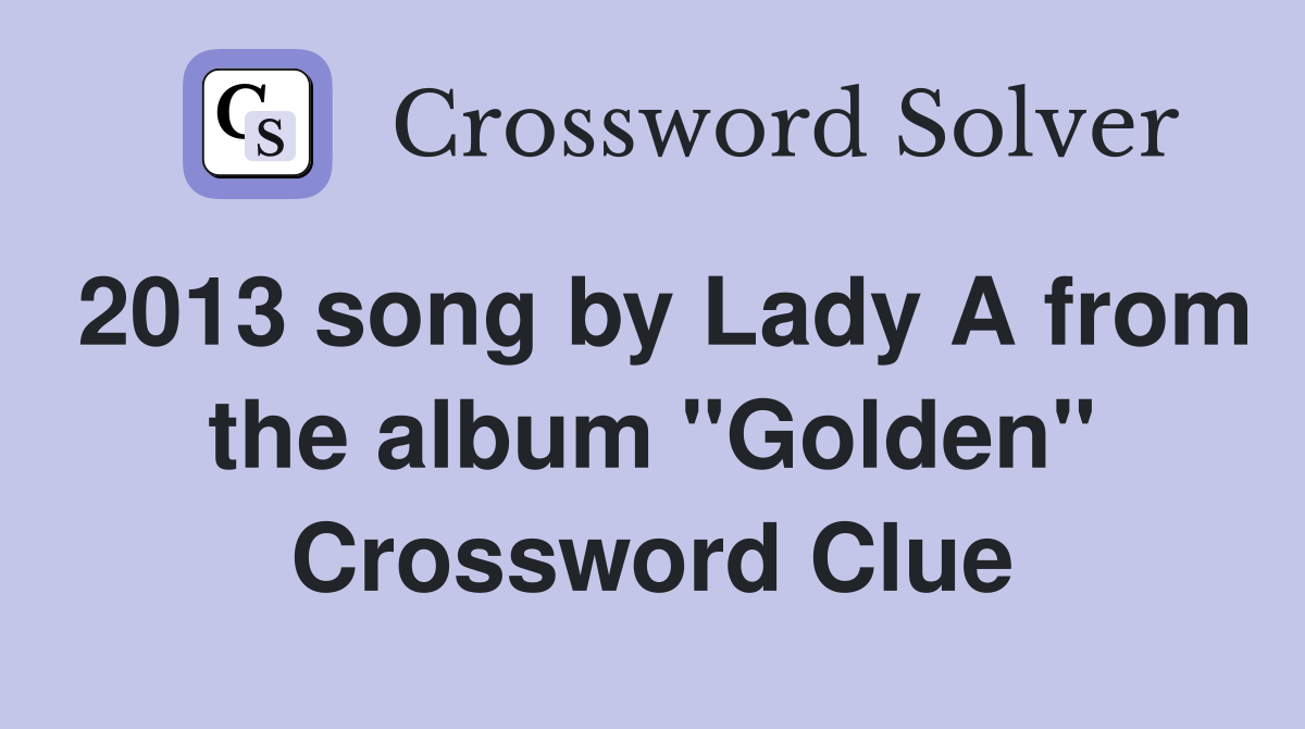 2013 song by Lady A from the album "Golden" Crossword Clue