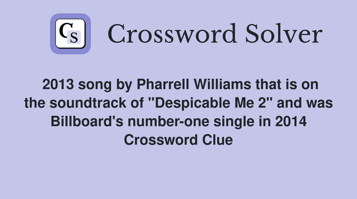 2013 song by Pharrell Williams that is on the soundtrack of "Despicable Me 2" and was Billboard's number-one single in 2014 Crossword Clue