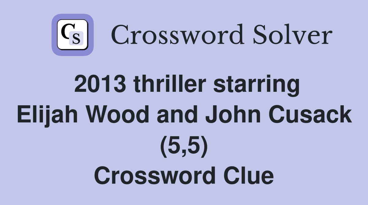 2013 thriller starring Elijah Wood and John Cusack (5,5) Crossword Clue