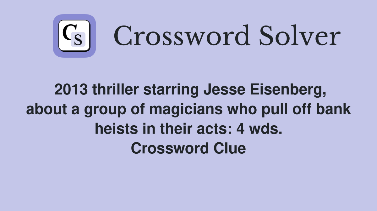 2013 thriller starring Jesse Eisenberg, about a group of magicians who pull off bank heists in their acts: 4 wds. Crossword Clue