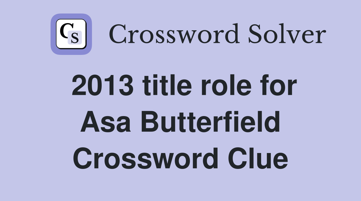 2013 title role for Asa Butterfield Crossword Clue