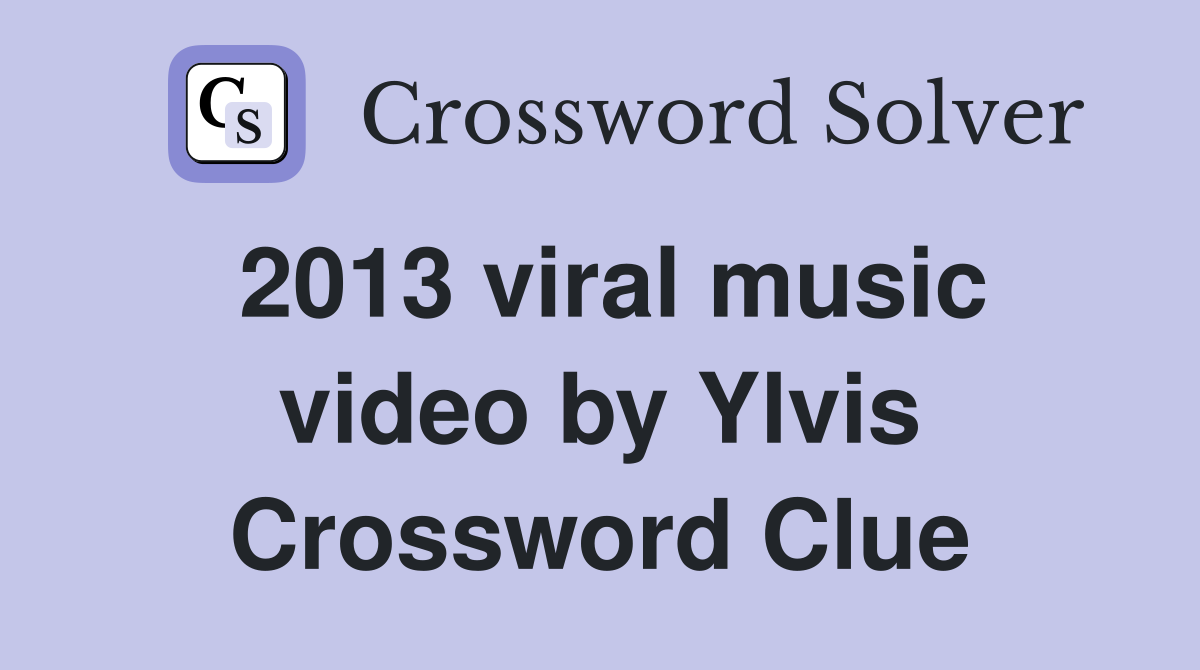 2013 viral music video by Ylvis Crossword Clue