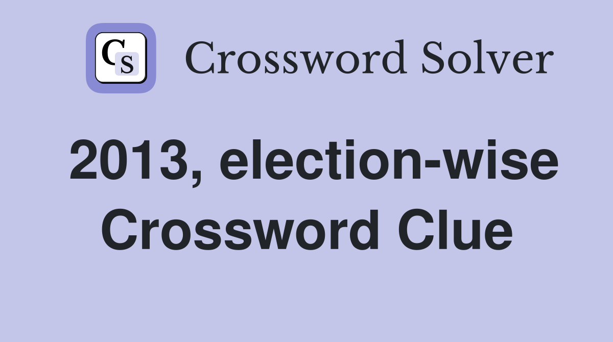 2013, election-wise Crossword Clue