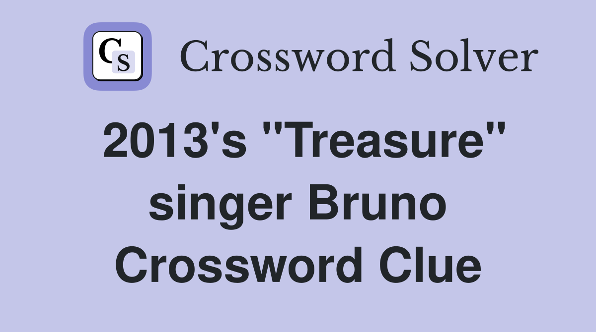 2013's "Treasure" singer Bruno Crossword Clue