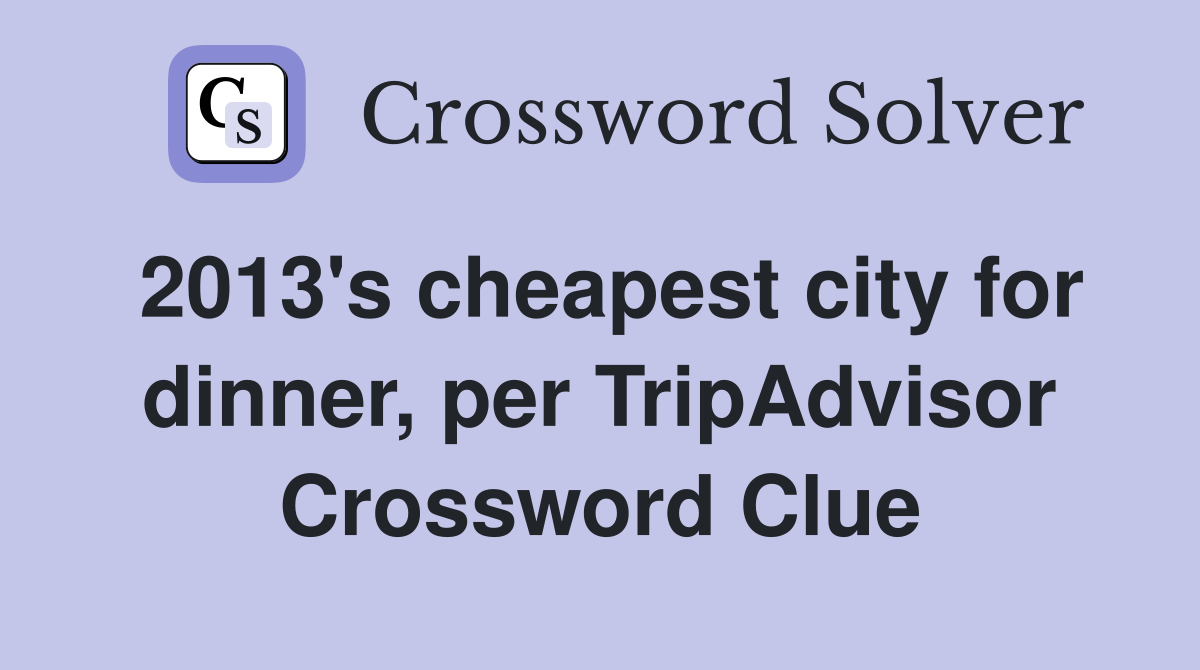 2013's cheapest city for dinner, per TripAdvisor Crossword Clue