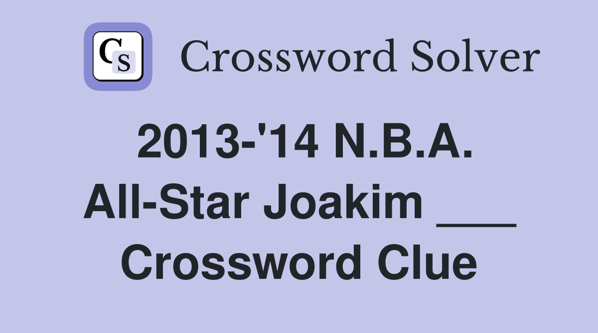 2013-'14 N.B.A. All-Star Joakim ___ Crossword Clue