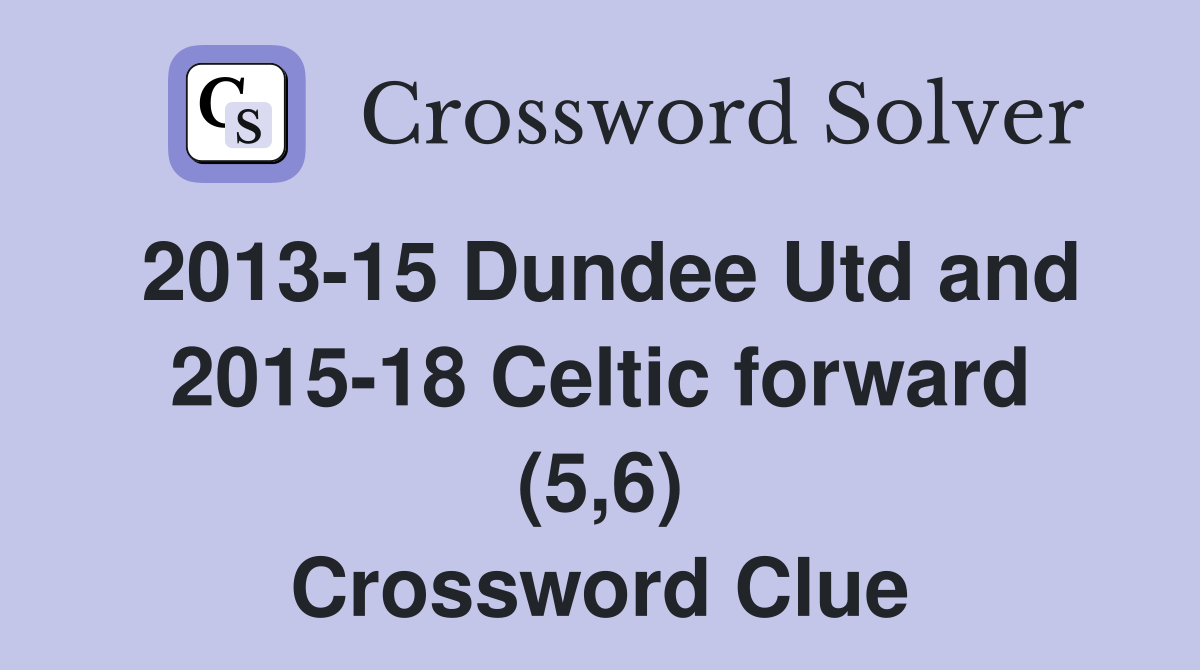 2013-15 Dundee Utd and 2015-18 Celtic forward (5,6) Crossword Clue