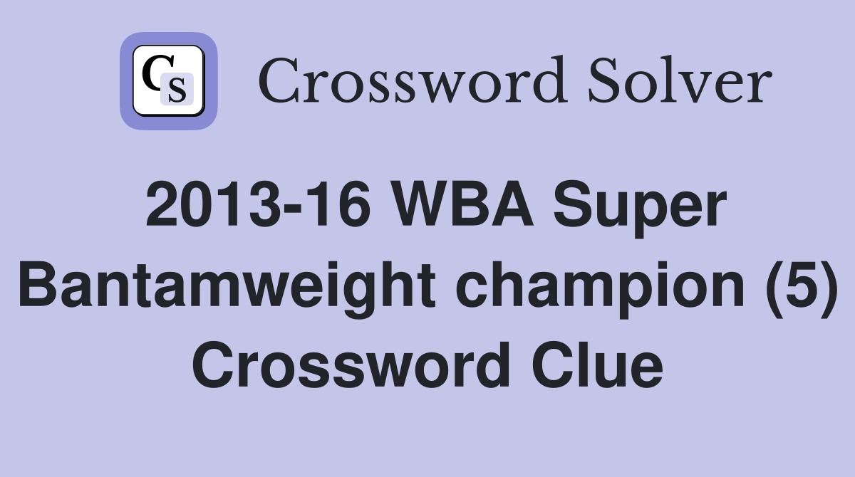2013-16 WBA Super Bantamweight champion (5) Crossword Clue