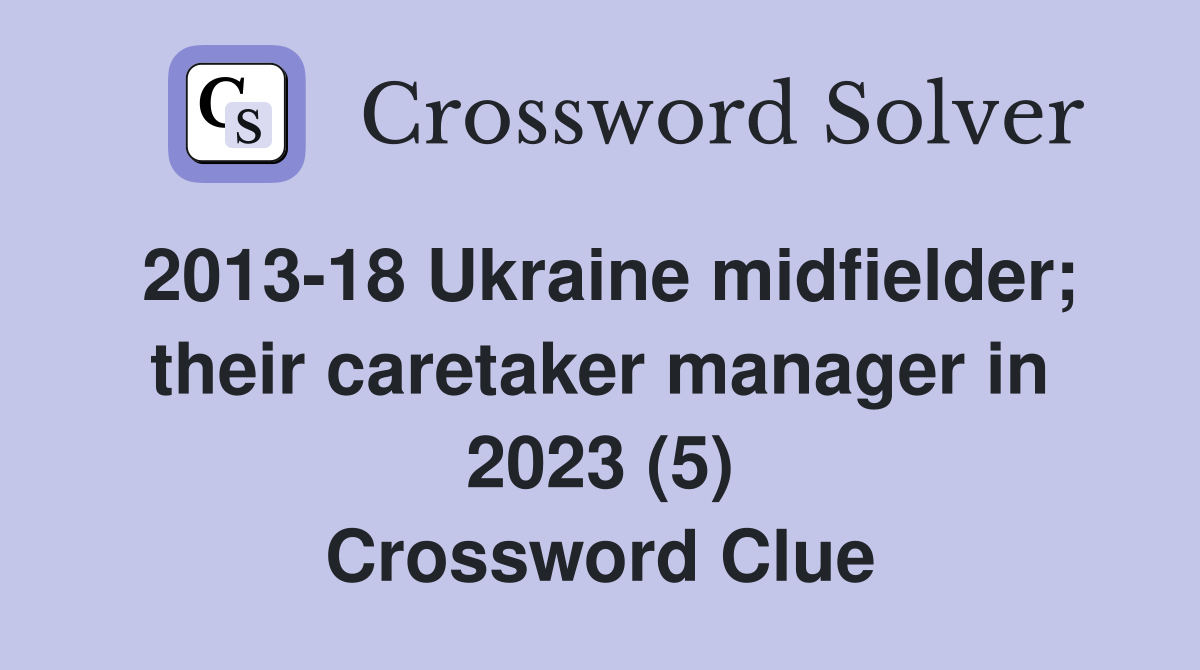 2013-18 Ukraine midfielder; their caretaker manager in 2023 (5) Crossword Clue